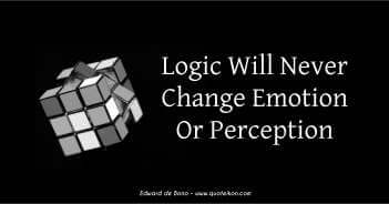 Logic Will Never Change Emotion Or Perception - Edward De Bono